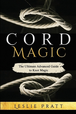 CORD Magic: The Ultimate Advanced Guide to Knot Magic by Leslie Pratt 9781088226285