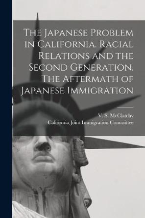 The Japanese Problem in California. Racial Relations and the Second Generation. The Aftermath of Japanese Immigration by V S (Valentine Stuart) McClatchy 9781014711175