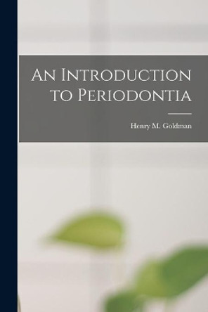 An Introduction to Periodontia by Henry M (Henry Maurice) 19 Goldman 9781013491436