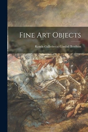 Fine Art Objects by Kende Galleries at Gimbel Brothers 9781014712752