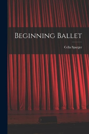 Beginning Ballet by Celia Sparger 9781014716781