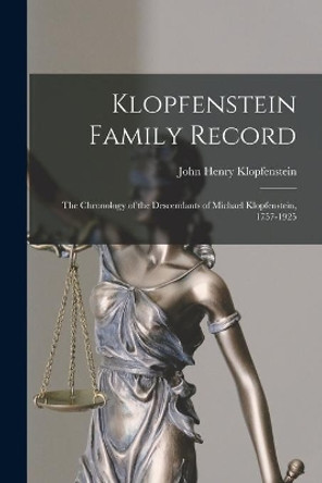 Klopfenstein Family Record: the Chronology of the Descendants of Michael Klopfenstein, 1757-1925 by John Henry 1871- Klopfenstein 9781014719492