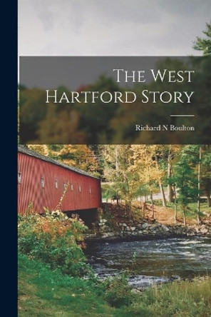 The West Hartford Story by Richard N Boulton 9781013558221