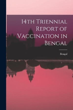 14th Triennial Report of Vaccination in Bengal by Bengal (India) 9781014746931