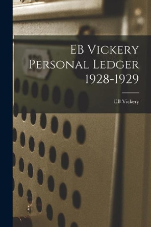 EB Vickery Personal Ledger 1928-1929 by Eb Vickery 9781014784094