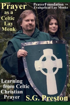 Prayer as a Celtic Lay Monk: Learning from Celtic Christian Prayer by S G Preston 9780999530740