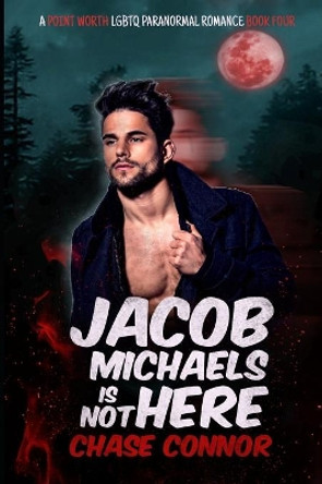 Jacob Michaels Is Not Here (A Point Worth LGBTQ Paranormal Romance Book 4) by Chase Connor 9781071463062