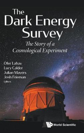 Dark Energy Survey, The: The Story Of A Cosmological Experiment by Ofer Lahav