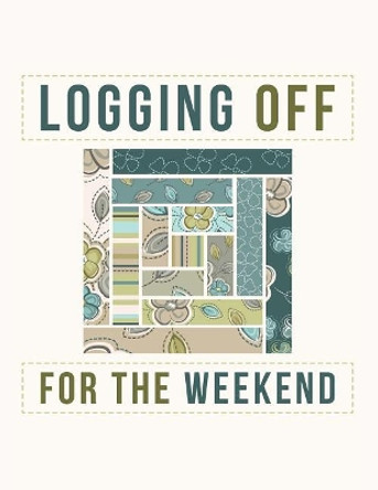 Logging Off For The Weekend: Log Cabin Quilt Block Notebook by Jackrabbit Rituals 9781073697632