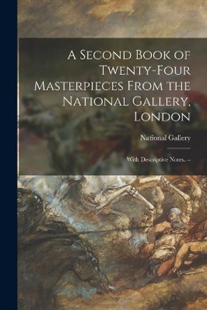 A Second Book of Twenty-four Masterpieces From the National Gallery, London: With Descriptive Notes. -- by National Gallery (Great Britain) 9781014789365