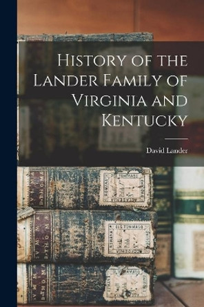 History of the Lander Family of Virginia and Kentucky by David Lander 9781014794222