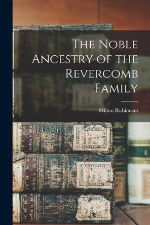 The Noble Ancestry of the Revercomb Family by Milton 1909- Rubincam 9781014797414