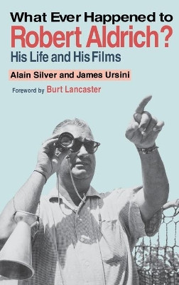 Whatever Happened to Robert Aldrich?: His Life and His Films by Alain Silver 9780879101855