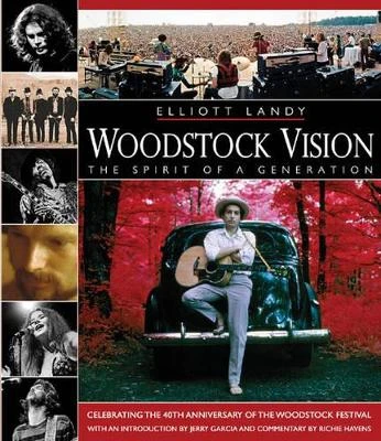 Woodstock Vision: The Spirit of a Generation: Celebrating the 40th Anniversary of the Woodstock Festival by Elliott Landy 9780879309657