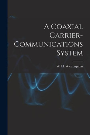 A Coaxial Carrier-communications System by W H Wiederspahn 9781015275133