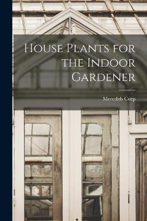 House Plants for the Indoor Gardener by Meredith Corp 9781014090935
