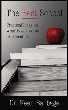 The Best School: Practical Ideas on What Really Works in Education by Keen Babbage 9780998219004