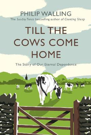 Till the Cows Come Home: The Story of Our Eternal Dependence by Philip Walling