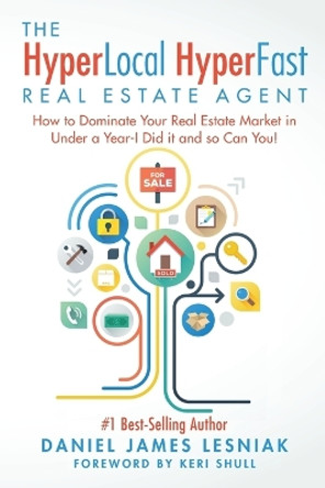 The HyperLocal HyperFast Real Estate Agent: How to Dominate Your Real Estate Market in Under a Year, I Did it and so Can You! by Keri Shull 9780998354507