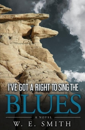 I've Got a Right to Sing the Blues by W E Smith 9780998484709