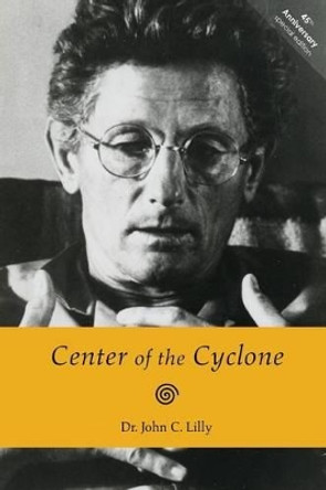 Center of the Cyclone: An Autobiography of Inner Space by John C Lilly 9780998580180