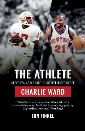 The Athlete: Greatness, Grace and the Unprecedented Life of Charlie Ward by Jon Finkel 9780998627335