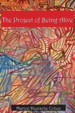 The Project of Being Alive by Marion Deutsche Cohen 9780998685755