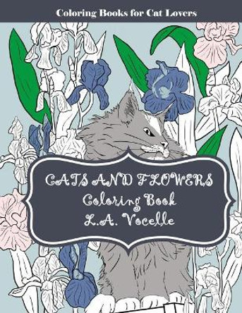 Cats and Flowers: Coloring Book by L a Vocelle 9780998704210
