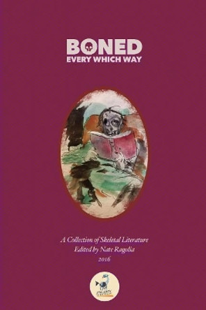 BONED Every Which Way 2016: A Collection of Skeletal Literature by Nate Ragolia 9780998712048