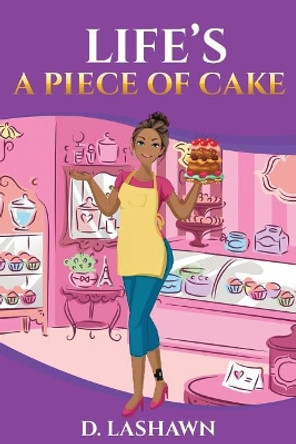 Life's A Piece Of Cake by D Lashawn 9780998720708