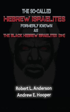 The So-Called Hebrew Israelites Formerly Known As The Black Hebrew Israelites by Robert L Anderson 9780998722146