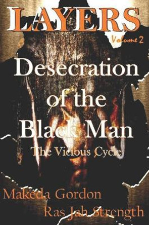 The Desecration of The Black Man: The Vicious Cycle by Makeda Gordon 9780998723396