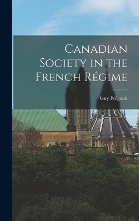 Canadian Society in the French Re&#769;gime by Guy 1918-1977 Fre&#769;gault 9781014161550