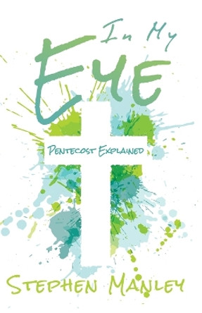 In My Eye: Pentecost Explained by Stephen Manley 9780998726564