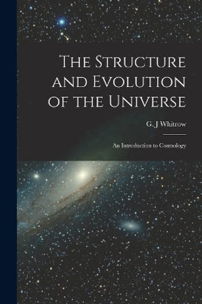 The Structure and Evolution of the Universe; an Introduction to Cosmology by G J Whitrow 9781014166920