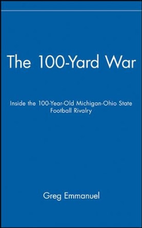 Hundred-Yard War: Inside the 100-year-old Michigan-Ohio State Football Rivalry by Greg Emmanuel 9780471675525