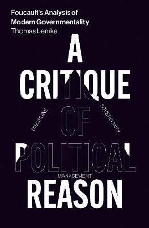 Foucault's Analysis of Modern Governmentality: A Critique of Political Reason by Thomas Lemke