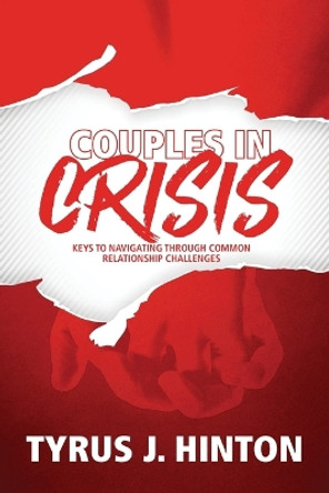 Couples in Crisis: Keys to Navigating Through Common Relationship Challenges by Tyrus J Hinton 9780998770024