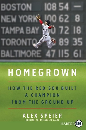 Homegrown: How the Red Sox Built a Champion from the Ground Up by Alex Speier 9780062944191