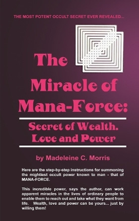 Miracle of Mana-force: Secret of Wealth, Love and Power by Madeleine C. Morris 9780135857601