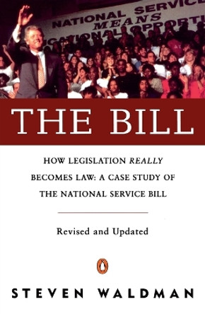 The Bill: How Legislation Really Becomes Law Case stdy natl Service Bill (rev & Updated) by Steven Waldman 9780140233049