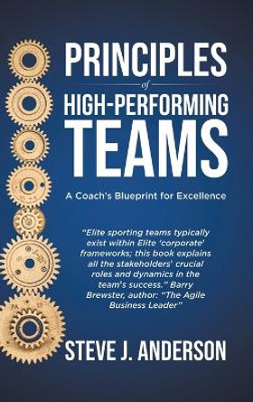 Principles of High Performing Teams: A Coach's Blueprint for Excellence by Steve J Anderson 9780228877271