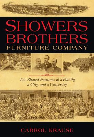 Showers Brothers Furniture Company: The Shared Fortunes of a Family, a City, and a University by Carrol Ann Krause 9780253002037