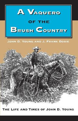 A Vaquero of the Brush Country: The Life and Times of John D. Young by John D. Young 9780292787049