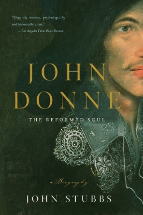 John Donne: The Reformed Soul: A Biography by John Stubbs 9780393333664