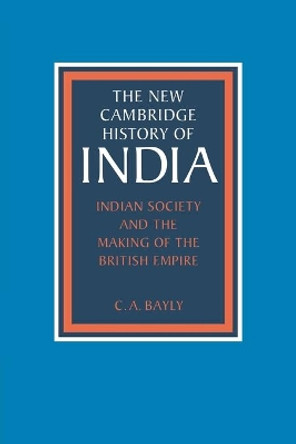 Indian Society and the Making of the British Empire by C. A. Bayly 9780521386500