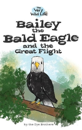 Bailey the Bald Eagle and the Great Flight by Nathan Dye 9780578638522