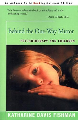 Behind the One-Way Mirror: Psychotherapy and Children by Katharine Davis Fishman 9780595094523