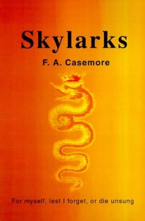 Skylarks: For Myself, Lest I Forget, or Die Unsung by Frederick Alan Casemore 9780595198757