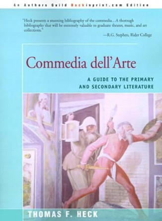 Commedia Dell'arte: A Guide to the Primary and Secondary Literature by Thomas F Heck 9780595004522